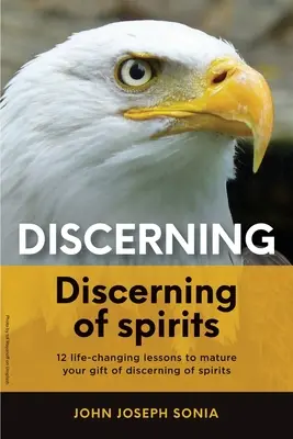 Le discernement, le discernement des esprits... : Une arme divine donnée par le Saint-Esprit pour aider à équiper le Corps du Christ pour le discernement dans les derniers jours - Discerning, discerning of spirits.: A Divine Weapon Given by the Holy Spirit to help Equip the Body of Christ for Discernment in the Last Days