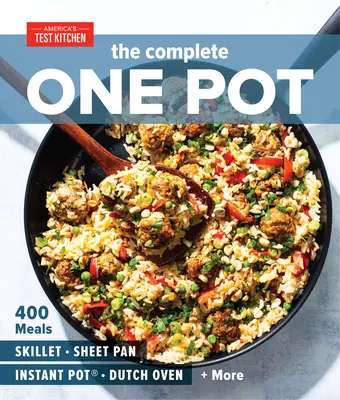 The Complete One Pot : 400 Meals for Your Skillet, Sheet Pan, Instant Pot(r), Dutch Oven, and More - The Complete One Pot: 400 Meals for Your Skillet, Sheet Pan, Instant Pot(r), Dutch Oven, and More