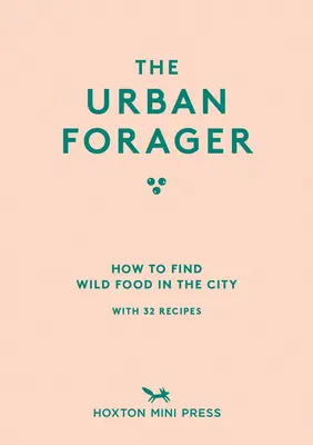 Le butineur urbain : Comment trouver et cuisiner des aliments sauvages en ville - The Urban Forager: How to Find and Cook Wild Food in the City