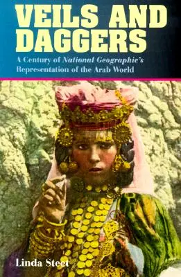 Voiles et poignards : Un siècle de représentation du monde arabe par le National Geographic - Veils and Daggers: A Century of National Geographic's Representation of the Arab World