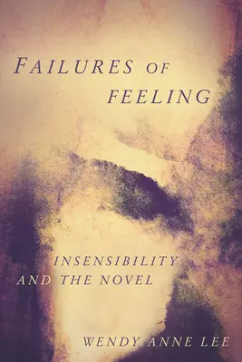 Les défaillances du sentiment : L'insensibilité et le roman - Failures of Feeling: Insensibility and the Novel