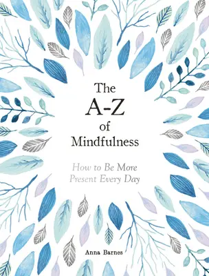 A-Z de la pleine conscience - Comment être plus présent chaque jour - A-Z of Mindfulness - How to Be More Present Every Day