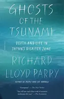 Les fantômes du tsunami : Mort et vie dans la zone sinistrée du Japon - Ghosts of the Tsunami: Death and Life in Japan's Disaster Zone