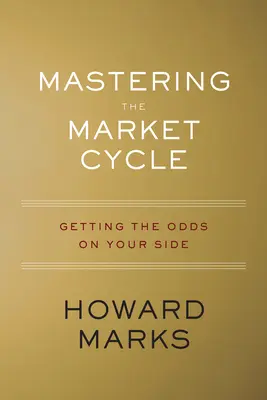 Maîtriser le cycle du marché : Mettre toutes les chances de votre côté - Mastering the Market Cycle: Getting the Odds on Your Side