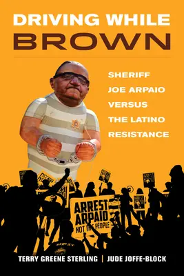 Conduire en étant brun : Le shérif Joe Arpaio face à la résistance latino - Driving While Brown: Sheriff Joe Arpaio Versus the Latino Resistance