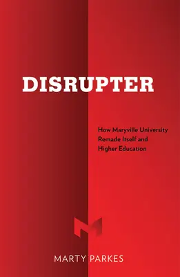 Disrupteur : Comment l'université de Maryville s'est refaite et a refait l'enseignement supérieur - Disrupter: How Maryville University Remade Itself and Higher Education