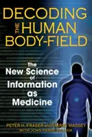 Décoder le champ corporel humain : La nouvelle science de l'information en tant que médecine - Decoding the Human Body-Field: The New Science of Information as Medicine