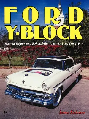 Ford Y-Block : Comment réparer et reconstruire le V-8 Ford Ohv 1954-62 - Ford Y-Block: How to Repair and Rebuild the 1954-62 Ford Ohv V-8