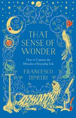 Ce sens de l'émerveillement : Comment capturer les miracles de la vie quotidienne - That Sense of Wonder: How to Capture the Miracles of Everyday Life