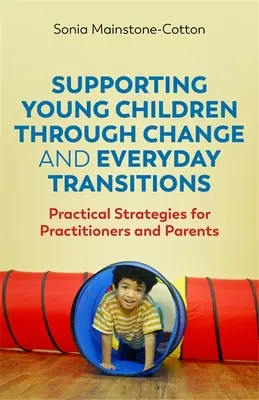 Accompagner les jeunes enfants dans le changement et les transitions quotidiennes : Stratégies pratiques pour les praticiens et les parents - Supporting Young Children Through Change and Everyday Transitions: Practical Strategies for Practitioners and Parents