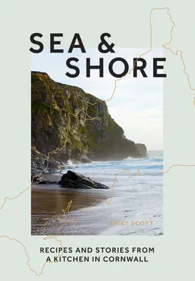 Sea & Shore : Recettes et histoires d'une cuisinière et de sa cuisine en Cornouailles - Sea & Shore: Recipes and Stories from a Cook and Her Kitchen in Cornwall