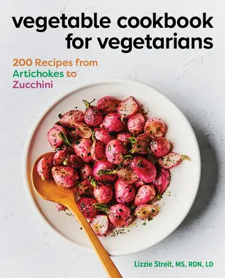 Livre de cuisine végétarienne : 200 recettes des artichauts aux courgettes - Vegetable Cookbook for Vegetarians: 200 Recipes from Artichokes to Zucchini