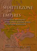 La zone d'éclatement des empires : Coexistence et violence aux frontières de l'Allemagne, des Habsbourg, de la Russie et de l'Empire ottoman - Shatterzone of Empires: Coexistence and Violence in the German, Habsburg, Russian, and Ottoman Borderlands