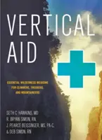 Vertical Aid : Médecine essentielle en milieu sauvage pour les grimpeurs, les randonneurs et les alpinistes - Vertical Aid: Essential Wilderness Medicine for Climbers, Trekkers, and Mountaineers