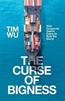 La malédiction de la taille - Comment les géants de l'entreprise en sont venus à dominer le monde (Wu Tim (Atlantic Books)) - Curse of Bigness - How Corporate Giants Came to Rule the World (Wu Tim (Atlantic Books))