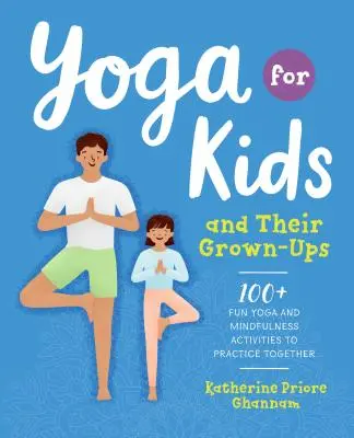 Yoga pour les enfants et leurs adultes : 100+ activités amusantes de yoga et de pleine conscience à pratiquer ensemble - Yoga for Kids and Their Grown-Ups: 100+ Fun Yoga and Mindfulness Activities to Practice Together