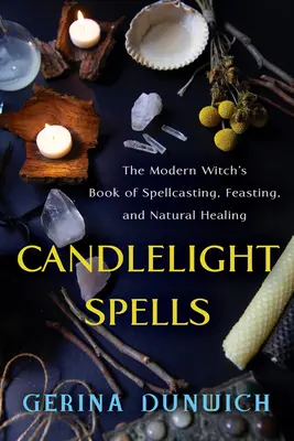 Candlelight Spells : Le livre de la sorcière moderne sur l'envoûtement, le festin et la guérison naturelle - Candlelight Spells: The Modern Witch's Book of Spellcasting, Feasting, and Natural Healing