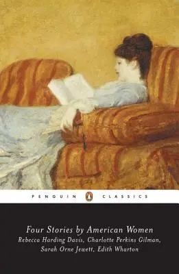 Quatre récits de femmes américaines : Rebecca Harding Davis, Charlotte Perkins Gilman, Sarah Ornejewett, Edith Wharton - Four Stories by American Women: Rebecca Harding Davis, Charlotte Perkins Gilman, Sarah Ornejewett, Edith Wharton