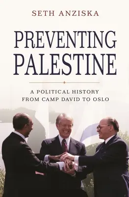 Prévenir la Palestine : Une histoire politique de Camp David à Oslo - Preventing Palestine: A Political History from Camp David to Oslo