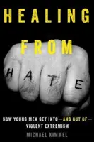 Guérir de la haine : comment les jeunes hommes entrent dans l'extrémisme violent et en sortent - Healing from Hate: How Young Men Get Into--And Out Of--Violent Extremism