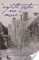 La huitième sœur n'est plus : Les origines et l'évolution du Connecticut College - Eighth Sister No More: The Origins and Evolution of Connecticut College