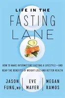 Life in the Fasting Lane - Comment faire du jeûne intermittent un mode de vie - et récolter les bénéfices d'une perte de poids et d'une meilleure santé - Life in the Fasting Lane - How to Make Intermittent Fasting a Lifestyle - and Reap the Benefits of Weight Loss and Better Health