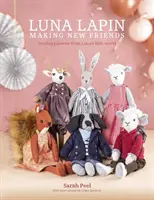 Luna Lapin : Se faire de nouveaux amis : Patrons de couture du petit monde de Luna - Luna Lapin: Making New Friends: Sewing Patterns from Luna's Little World