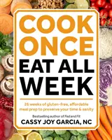 Cook Once, Eat All Week : 26 Weeks of Gluten-Free, Affordable Meal Prep to Preserve Your Time & Sanity (Cuisinez une fois, mangez toute la semaine : 26 semaines de préparation de repas sans gluten et abordables pour préserver votre temps et votre santé) - Cook Once, Eat All Week: 26 Weeks of Gluten-Free, Affordable Meal Prep to Preserve Your Time & Sanity