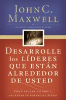 Desarrolle Los Lderes Que Estn Alrededor de Usted : Cmo Ayudar a Otros a Alcanzar Su Potencial Pleno = Développer les leaders qui vous entourent - Desarrolle Los Lderes Que Estn Alrededor de Usted: Cmo Ayudar a Otros a Alcanzar Su Potencial Pleno = Developing the Leaders Around You