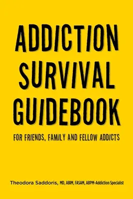 Addiction Survival Guidebook : Pour les amis, la famille et les autres toxicomanes - Addiction Survival Guidebook: For Friends, Family and Fellow Addicts