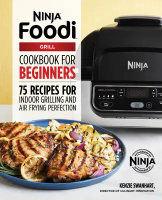 Le livre de cuisine officiel du Ninja Foodi Grill pour les débutants : 75 recettes pour des grillades intérieures et des fritures à l'air libre parfaites - The Official Ninja Foodi Grill Cookbook for Beginners: 75 Recipes for Indoor Grilling and Air Frying Perfection