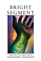 Bright Segment - Volume VIII : The Complete Stories of Theodore Sturgeon (en anglais) - Bright Segment - Volume VIII: The Complete Stories of Theodore Sturgeon