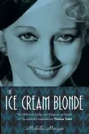 La blonde à la crème glacée : La vie tourbillonnante et la mort mystérieuse de la comédienne Thelma Todd - The Ice Cream Blonde: The Whirlwind Life and Mysterious Death of Screwball Comedienne Thelma Todd