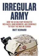 Irregular Army : Comment l'armée américaine a recruté des néo-nazis, des membres de gangs et des criminels pour mener la guerre contre le terrorisme - Irregular Army: How the Us Military Recruited Neo-Nazis, Gang Members, and Criminals to Fight the War on Terror