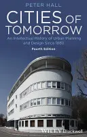 Les villes de demain : Une histoire intellectuelle de la planification et de la conception urbaines depuis 1880 - Cities of Tomorrow: An Intellectual History of Urban Planning and Design Since 1880