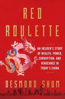 Red Roulette : L'histoire d'un initié sur la richesse, le pouvoir, la corruption et la vengeance dans la Chine d'aujourd'hui - Red Roulette: An Insider's Story of Wealth, Power, Corruption, and Vengeance in Today's China
