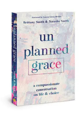 Unplanned Grace : Une conversation compatissante sur la vie et le choix - Unplanned Grace: A Compassionate Conversation on Life and Choice