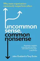 Uncommon Sense, Common Nonsense : Pourquoi certaines organisations sont toujours plus performantes que d'autres - Uncommon Sense, Common Nonsense: Why Some Organisations Consistently Outperform Others