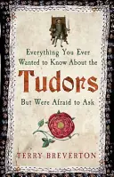 Tout ce que vous avez toujours voulu savoir sur les Tudors sans jamais oser le demander - Everything You Ever Wanted to Know about the Tudors But Were Afraid to Ask