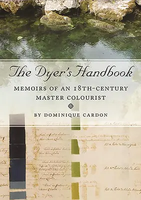 Le manuel du teinturier : Mémoires d'un maître coloriste du XVIIIe siècle - The Dyer's Handbook: Memoirs of an 18th-Century Master Colourist