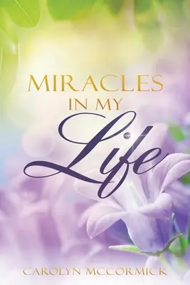 Les miracles dans ma vie : Témoignages des bénédictions de Dieu dans ma vie - Miracles In My Life: Testimonies of God's Blessings in My Life