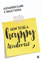 Comment devenir un universitaire heureux : Un guide pour être efficace dans la recherche, la rédaction et l'enseignement - How to Be a Happy Academic: A Guide to Being Effective in Research, Writing and Teaching