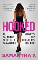 Hooked : Les secrets salaces de Samantha X : la meilleure call-girl de luxe de Sydney - Hooked: The Salacious Secrets of Samantha X: Sydney's Top High-Class Call Girl