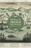 Histoire de la Nouvelle-Orléans française : Histoire d'une ville créole - Story of French New Orleans: History of a Creole City