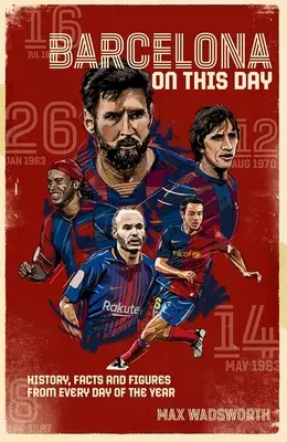 Le FC Barcelone en ce jour : Histoire, faits et chiffres de chaque jour de l'année - FC Barcelona on This Day: History, Facts & Figures from Every Day of the Year