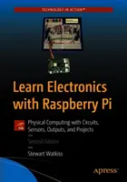 Apprendre l'électronique avec Raspberry Pi : L'informatique physique avec des circuits, des capteurs, des sorties et des projets - Learn Electronics with Raspberry Pi: Physical Computing with Circuits, Sensors, Outputs, and Projects