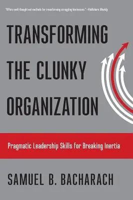 Transformer l'organisation encombrante : Des compétences de leadership pragmatiques pour briser l'inertie - Transforming the Clunky Organization: Pragmatic Leadership Skills for Breaking Inertia