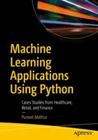 Applications d'apprentissage automatique à l'aide de Python : Études de cas dans les domaines de la santé, de la vente au détail et de la finance - Machine Learning Applications Using Python: Cases Studies from Healthcare, Retail, and Finance