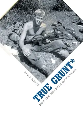 True Grunt* : Pas le monstre du Vietnam - True Grunt*: Not The Monster Of Vietnam