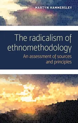 Le radicalisme de l'ethnométhodologie : Une évaluation des sources et des principes - The radicalism of ethnomethodology: An assessment of sources and principles